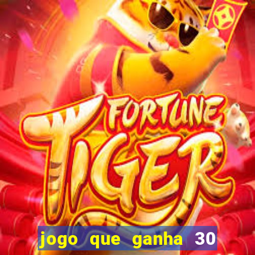 jogo que ganha 30 reais no cadastro